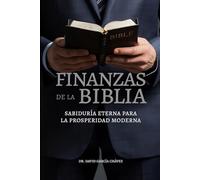 FINANZAS DE LA BIBLIA: SABIDURIA ETERNA PARA LA PROSPERIDAD MODERNA
