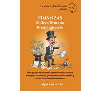 FINANZAS - El Gran Truco de Prestidigitación: Una guía satírica de supervivencia contra trampas de deuda, promesas de inversión y otras ilusiones financieras