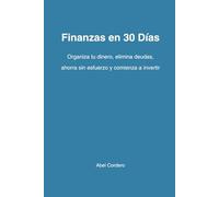 Finanzas en 30 Días: Organiza tu dinero, elimina deudas, ahorra sin esfuerzo y comienza a invertir