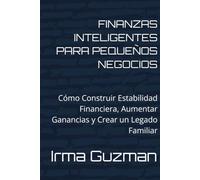 FINANZAS INTELIGENTES PARA PEQUEÑOS NEGOCIOS: Cómo Construir Estabilidad Financiera, Aumentar Ganancias y Crear un Legado Familiar