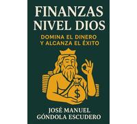 Finanzas Nivel Dios: Transforma tu mente, controla tu dinero y construye libertad financiera real desde cero