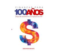 Finanzas para 100 Años: Deja de sobrevivir. Empieza a vivir