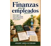 Finanzas para empleados: Cómo dejar de vivir al día y tomar mejores decisiones con tu dinero (Biblioteca Práctica Financiera y Empresarial)