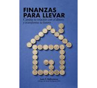 Finanzas para llevar: cambia tu relación con el dinero y transforma tu futuro