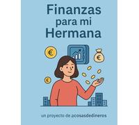 Finanzas para mi hermana: Manual de supervivencia para que no te la den con queso en tu sucursal más próxima.