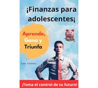 FINANZAS PARA NIÑOS Y ADOLESCENTES: FINANZAS PARA NIÑOS Y ADOLESCENTES- APRENDE, GANA Y TRIUNFA DESDE UNA EDAD TEMPRANA