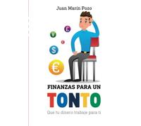 Finanzas para un tonto: Que tu dinero trabaje para ti (Reeducación financiera para una vida exitosa)