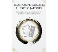 Finanzas Personales al Estilo Japonés: Kakebo, Kaizen e Ikigai para Ahorrar Dinero, Crear un Presupuesto y Alcanzar la Libertad Financiera