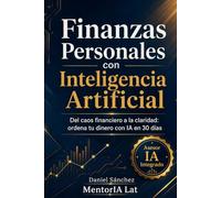 Finanzas Personales con Inteligencia Artificial: Del caos financiero a la claridad: cómo usar IA para ordenar tu dinero, decidir mejor y construir estabilidad real