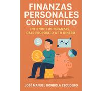 Finanzas Personales con Sentido: Redescubre tu relación con el dinero y construye una vida financiera coherente, consciente y libre (Serie con sentido)
