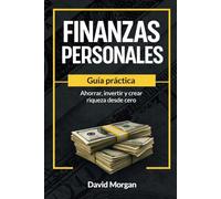 Finanzas Personales: Guía práctica para ahorrar, invertir y crear riqueza desde cero