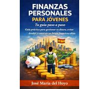 Finanzas Personales para Jóvenes en España. Tu guía paso a paso: Guía práctica para gestionar tu dinero, evitar deudas y construir un futuro financiero sólido (Finanzas para jóvenes en España)