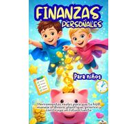 FINANZAS PERSONALES PARA NIÑOS; HERRAMIENTAS REALES PARA QUE TU HIJO O HIJA MANEJE EL DINERO, PLANIFIQUE, PRIORICE Y CONSTRUYA UN FUTURO FUERTE: Ideal ... financiera,metodos y practicas útiles