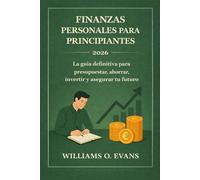 FINANZAS PERSONALES PARA PRINCIPIANTES 2026: La guía definitiva para presupuestar, ahorrar, invertir y asegurar tu futuro