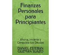 Finanzas Personales para Principiantes: Ahorra, Invierte y Conquista tus Deudas