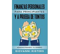 Finanzas Personales Para Principiantes Y a Prueba de Tontos: Administrando Tu Dinero
