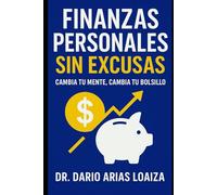 Finanzas Personales Sin Excusas: Cambia tu Mente, Cambia tu Bolsillo