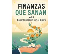 FINANZAS QUE SANAN VOLUMEN 1: Sanar la relación con el dinero