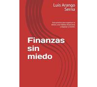 Finanzas sin miedo: Guía práctica para organizar tu dinero, crear hábitos financieros y empezar a invertir.