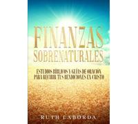 Finanzas Sobrenaturales: Estudios bíblicos y guías de oración para recibir tus bendiciones en Cristo (Sanidad Financiera con Cristo)