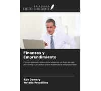 Finanzas y Emprendimiento: Con un ejemplo sobre cómo elaborar un flujo de caja pro forma y un anexo sobre matemáticas empresariales