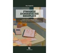 FINANZE DOMESTICHE SEMPLICI: La guida pratica per uscire dai debiti, risparmiare ogni mese e costruire ricchezza (anche partendo da zero)