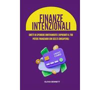 Finanze Intenzionali: Smetti di spendere emotivamente e riprenditi il tuo potere finanziario con scelte consapevoli