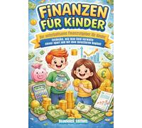 FINANZEN FÜR KINDER: Der unterhaltsame Finanzratgeber für Kinder: Entdecke, wie man Geld verwaltet, clever spart und mit dem Investieren beginnt - und das alles mit Spaß!