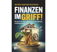 Finanzen im Griff!: Wie Sie Ihr Vermögen gezielt sichern und langfristig unabhängig bleiben