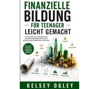 Finanzielle Bildung für Teenager leicht gemacht: Intelligente Geld Gewohnheiten für den Vermögensaufbau durch Budgetierung, Sparen und Investieren