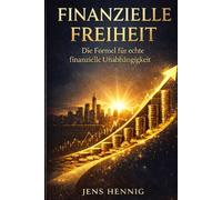 Finanzielle Freiheit: Die Formel für echte finanzielle Unabhängigkeit (Finanzwissen für Privatanleger)