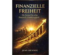 Finanzielle Freiheit: Die Formel für echte finanzielle Unabhängigkeit (Finanzwissen für Privatanleger)