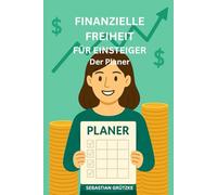 Finanzielle Freiheit für Einsteiger Der Planer: Dein Schritt-für-Schritt-Plan zu Klarheit, Wachstum und echter finanzieller Unabhängigkeit