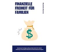 Finanzielle Freiheit für Familien Gemeinsam Vermögen aufbauen (Eine Schritt-für-Schritt-Anleitung zu finanzieller Sicherheit und Generationenvermögen)