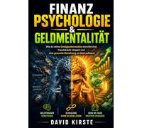 Finanzpsychologie: Warum du Geld so behandelst wie du es tust - und wie du deine Geldmentalität veränderst, um finanziell freier zu leben