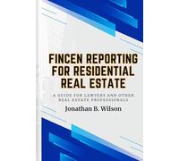 FinCEN Reporting for Residential Real Estate: A Guide For Lawyers And Other Real Estate Professionals