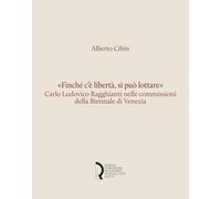 «Finché c'è libertà, si può lottare». Carlo Ludovico Ragghianti nelle commissioni della Biennale di Venezia (Quaderni Fondazione. Studi e materiali)