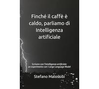 Finché il caffè è caldo, parliamo di Intelligenza Artificiale: Scrivere con l’Intelligenza Artificiale: un esperimento con i Large Language Model