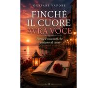 Finché il cuore avrà voce: Poesie d’amore che parlano all’anima: 2 (Le voci del cuore)