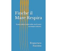 Finche il Mare Respira: Si può cadere cento volte, ma il cuore sa sempre rialzarsi.