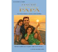 FINCHÉ MI CHIAMERANNO PAPÀ: Nel nome delle mie figlie - Viaggio nel dolore invisibile dell’alienazione genitoriale