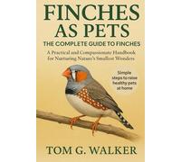 FINCHES AS PETS: THE COMPLETE GUIDE TO FINCHES: A Practical and Compassionate Handbook for Nurturing Nature's Smallest Wonders.