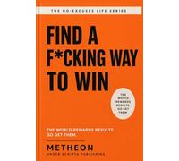 Find a f*cking way to win: The world rewards results. Go get them.