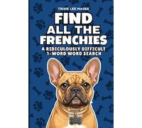 Find All The Frenchies: A Ridiculously Difficult 1-Word Word Search | Hard Puzzles For Adults | French Bulldog Dog Lover Gift