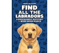 Find All The Labradors: A Ridiculously Difficult 1-Word Word Search | Hard Puzzles For Adults | Retriever Dog Lover Gift (1-Word Searches)