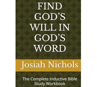 FIND GOD’S WILL IN GOD’S WORD: The Complete Inductive Bible Study Workbook