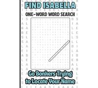 Find Isabella, One Word Word Search, Go Bonkers Trying to Locate Your Name: A Personalized Puzzle Book For Kids, Teens, Adults, Seniors