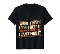 Find It When I Don’t Need It Lose It When I Do - Camiseta