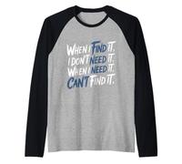 Find It When I Don’t Need It Lose It When I Do - Camiseta Manga Raglan