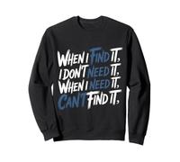 Find It When I Don’t Need It Lose It When I Do - Sudadera